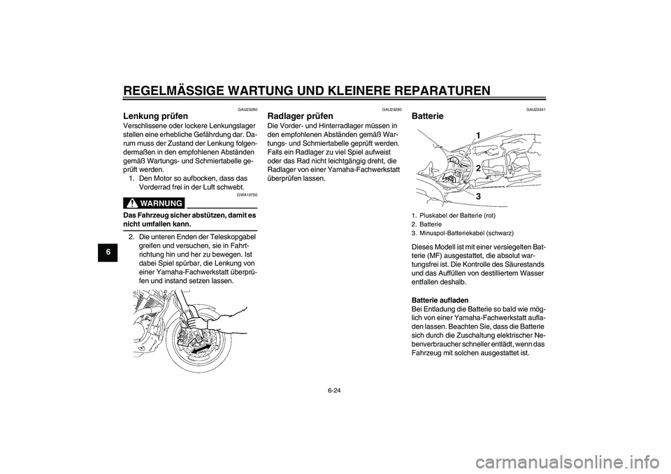 YAMAHA MT-01 2008 Betriebsanleitungen (in German) REGELMÄSSIGE WARTUNG UND KLEINERE REPARATUREN
6-24
6
GAU23280
Lenkung prüfen Verschlissene oder lockere Lenkungslager
stellen eine erhebliche Gefährdung dar. Da-
rum muss der Zustand der Lenkung f YAMAHA MT-01 2008 Betriebsanleitungen (in German) REGELMÄSSIGE WARTUNG UND KLEINERE REPARATUREN
6-24
6
GAU23280
Lenkung prüfen Verschlissene oder lockere Lenkungslager
stellen eine erhebliche Gefährdung dar. Da-
rum muss der Zustand der Lenkung f