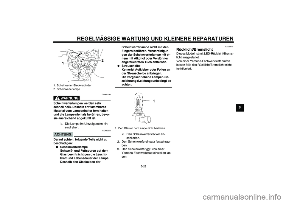 YAMAHA MT-01 2008 Betriebsanleitungen (in German) REGELMÄSSIGE WARTUNG UND KLEINERE REPARATUREN
6-29
6
WARNUNG
GWA10790
Scheinwerferlampen werden sehr
schnell heiß. Deshalb entflammbares
Material vom Lampenhalter fern halten
und die Lampe niemal YAMAHA MT-01 2008 Betriebsanleitungen (in German) REGELMÄSSIGE WARTUNG UND KLEINERE REPARATUREN
6-29
6
WARNUNG
GWA10790
Scheinwerferlampen werden sehr
schnell heiß. Deshalb entflammbares
Material vom Lampenhalter fern halten
und die Lampe niemal