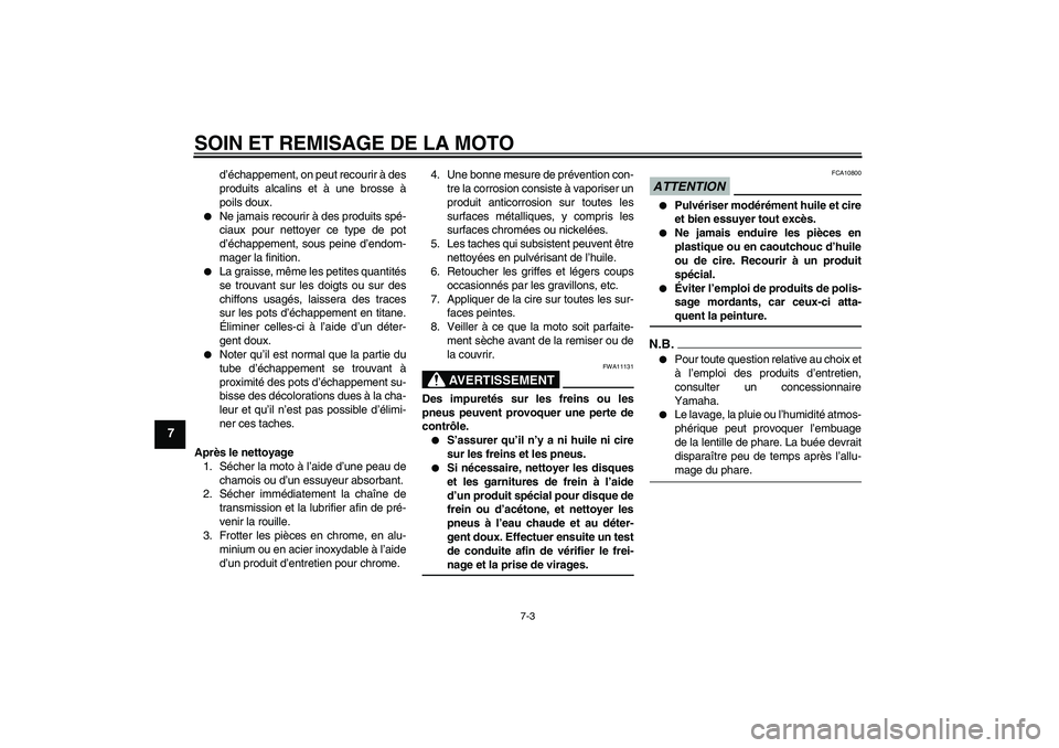 YAMAHA MT-01 2008 Notices Demploi (in French) SOIN ET REMISAGE DE LA MOTO
7-3
7
d’échappement, on peut recourir à des
produits alcalins et à une brosse à
poils doux.
Ne jamais recourir à des produits spé-
ciaux pour nettoyer ce type de YAMAHA MT-01 2008 Notices Demploi (in French) SOIN ET REMISAGE DE LA MOTO
7-3
7
d’échappement, on peut recourir à des
produits alcalins et à une brosse à
poils doux.
Ne jamais recourir à des produits spé-
ciaux pour nettoyer ce type de