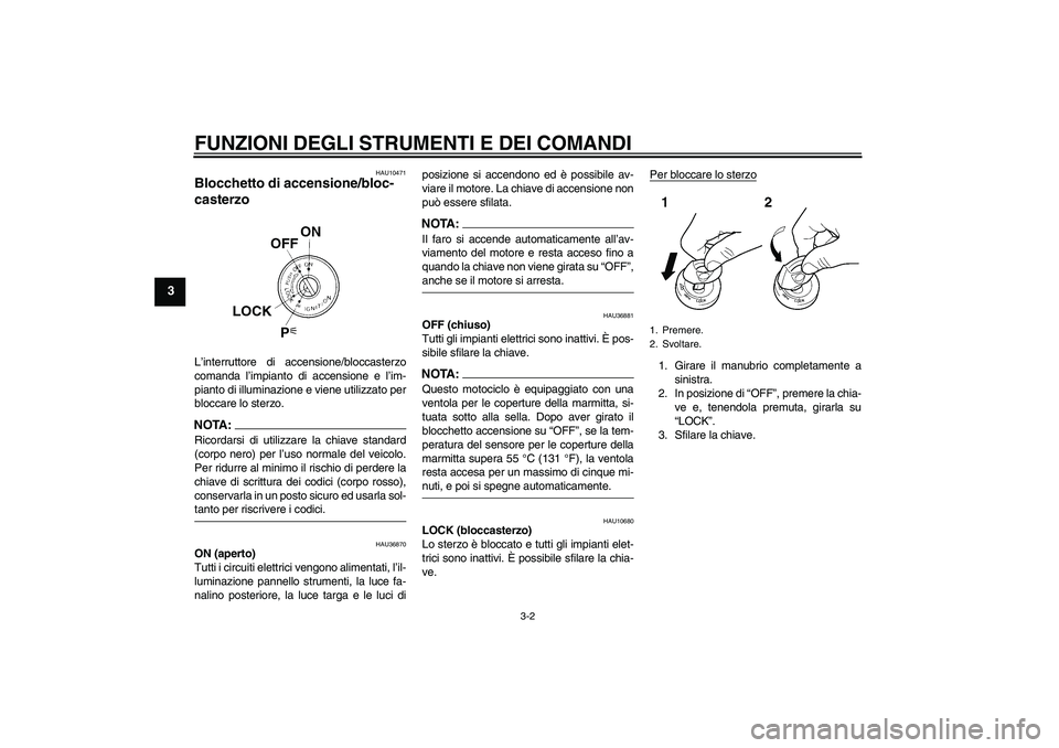 YAMAHA MT-01 2008 Manuale duso (in Italian) FUNZIONI DEGLI STRUMENTI E DEI COMANDI
3-2
3
HAU10471
Blocchetto di accensione/bloc-
casterzo L’interruttore di accensione/bloccasterzo
comanda l’impianto di accensione e l’im-
pianto di illumin YAMAHA MT-01 2008 Manuale duso (in Italian) FUNZIONI DEGLI STRUMENTI E DEI COMANDI
3-2
3
HAU10471
Blocchetto di accensione/bloc-
casterzo L’interruttore di accensione/bloccasterzo
comanda l’impianto di accensione e l’im-
pianto di illumin