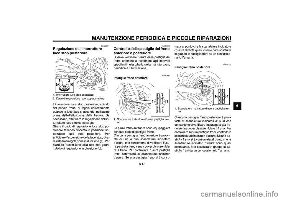 YAMAHA MT-01 2008 Manuale duso (in Italian) MANUTENZIONE PERIODICA E PICCOLE RIPARAZIONI
6-17
6
HAU22271
Regolazione dell’interruttore
luce stop posteriore L’interruttore luce stop posteriore, attivato
dal pedale freno, si regola correttam YAMAHA MT-01 2008 Manuale duso (in Italian) MANUTENZIONE PERIODICA E PICCOLE RIPARAZIONI
6-17
6
HAU22271
Regolazione dell’interruttore
luce stop posteriore L’interruttore luce stop posteriore, attivato
dal pedale freno, si regola correttam