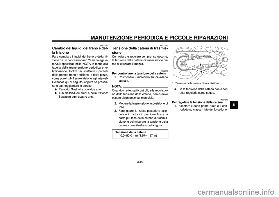 YAMAHA MT-01 2008 Manuale duso (in Italian) MANUTENZIONE PERIODICA E PICCOLE RIPARAZIONI
6-19
6
HAU22750
Cambio dei liquidi del freno e del-
la frizione Fare cambiare i liquidi del freno e della fri-
zione da un concessionario Yamaha agli in-
t YAMAHA MT-01 2008 Manuale duso (in Italian) MANUTENZIONE PERIODICA E PICCOLE RIPARAZIONI
6-19
6
HAU22750
Cambio dei liquidi del freno e del-
la frizione Fare cambiare i liquidi del freno e della fri-
zione da un concessionario Yamaha agli in-
t
