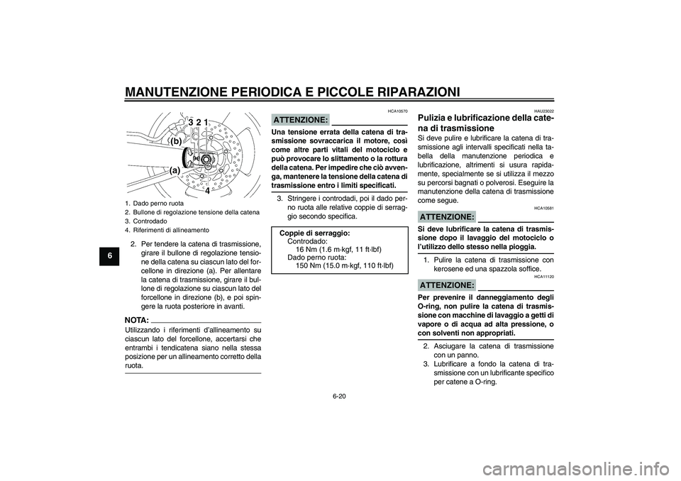 YAMAHA MT-01 2008 Manuale duso (in Italian) MANUTENZIONE PERIODICA E PICCOLE RIPARAZIONI
6-20
6
2. Per tendere la catena di trasmissione,
girare il bullone di regolazione tensio-
ne della catena su ciascun lato del for-
cellone in direzione (a) YAMAHA MT-01 2008 Manuale duso (in Italian) MANUTENZIONE PERIODICA E PICCOLE RIPARAZIONI
6-20
6
2. Per tendere la catena di trasmissione,
girare il bullone di regolazione tensio-
ne della catena su ciascun lato del for-
cellone in direzione (a)
