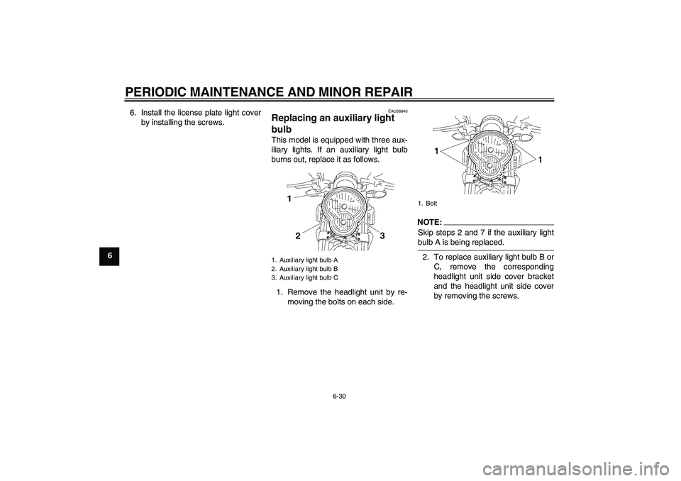 YAMAHA MT-01 2007  Owners Manual PERIODIC MAINTENANCE AND MINOR REPAIR
6-30
66. Install the license plate light cover
by installing the screws.
EAU36840
Replacing an auxiliary light 
bulb This model is equipped with three aux-
iliary