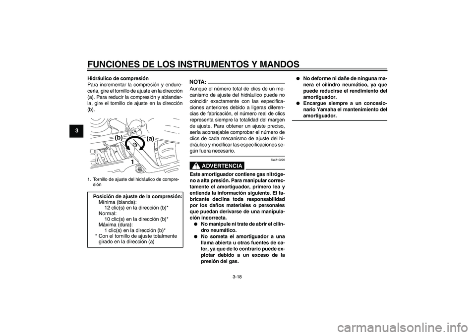 YAMAHA MT-01 2007 Manuale de Empleo (in Spanish) FUNCIONES DE LOS INSTRUMENTOS Y MANDOS
3-18
3
Hidráulico de compresión
Para incrementar la compresión y endure-
cerla, gire el tornillo de ajuste en la dirección
(a). Para reducir la compresión y YAMAHA MT-01 2007 Manuale de Empleo (in Spanish) FUNCIONES DE LOS INSTRUMENTOS Y MANDOS
3-18
3
Hidráulico de compresión
Para incrementar la compresión y endure-
cerla, gire el tornillo de ajuste en la dirección
(a). Para reducir la compresión y