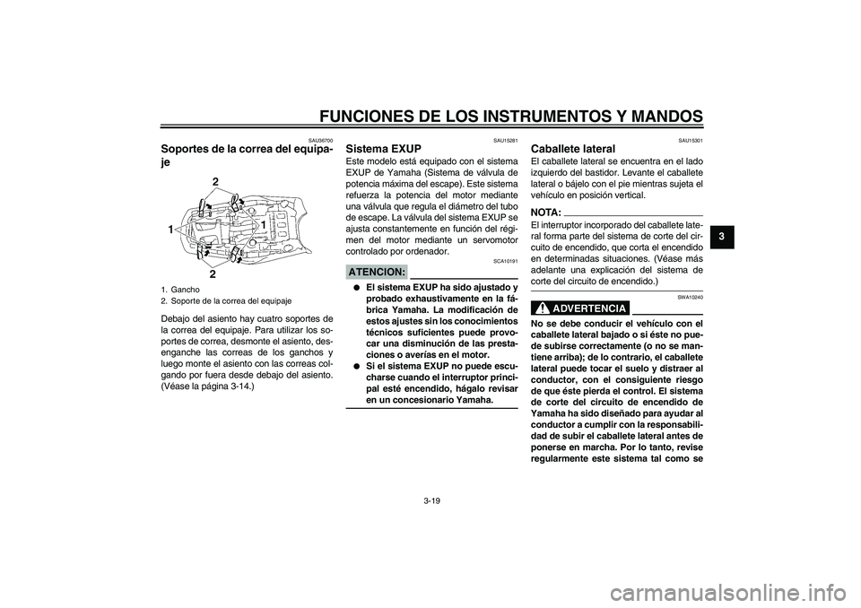 YAMAHA MT-01 2007 Manuale de Empleo (in Spanish) FUNCIONES DE LOS INSTRUMENTOS Y MANDOS
3-19
3
SAU36700
Soportes de la correa del equipa-
je Debajo del asiento hay cuatro soportes de
la correa del equipaje. Para utilizar los so-
portes de correa, de YAMAHA MT-01 2007 Manuale de Empleo (in Spanish) FUNCIONES DE LOS INSTRUMENTOS Y MANDOS
3-19
3
SAU36700
Soportes de la correa del equipa-
je Debajo del asiento hay cuatro soportes de
la correa del equipaje. Para utilizar los so-
portes de correa, de