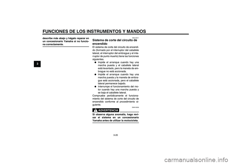 YAMAHA MT-01 2007 Manuale de Empleo (in Spanish) FUNCIONES DE LOS INSTRUMENTOS Y MANDOS
3-20
3
describe más abajo y hágalo reparar en
un concesionario Yamaha si no funcio-na correctamente.
SAU15311
Sistema de corte del circuito de
encendido El si YAMAHA MT-01 2007 Manuale de Empleo (in Spanish) FUNCIONES DE LOS INSTRUMENTOS Y MANDOS
3-20
3
describe más abajo y hágalo reparar en
un concesionario Yamaha si no funcio-na correctamente.
SAU15311
Sistema de corte del circuito de
encendido El si