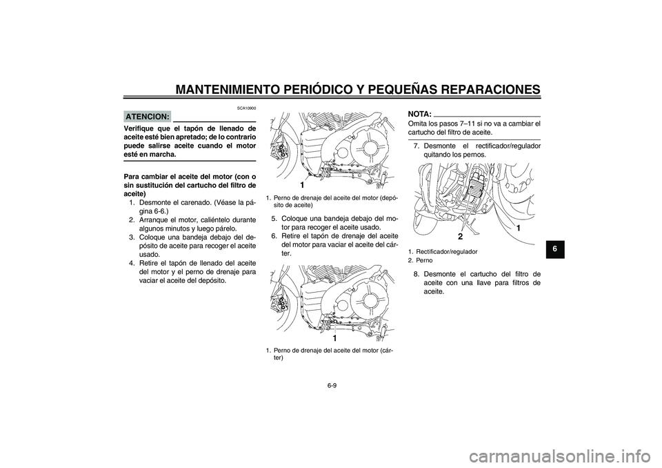 YAMAHA MT-01 2007 Manuale de Empleo (in Spanish) MANTENIMIENTO PERIÓDICO Y PEQUEÑAS REPARACIONES
6-9
6
ATENCION:
SCA10900
Verifique que el tapón de llenado de
aceite esté bien apretado; de lo contrario
puede salirse aceite cuando el motoresté e YAMAHA MT-01 2007 Manuale de Empleo (in Spanish) MANTENIMIENTO PERIÓDICO Y PEQUEÑAS REPARACIONES
6-9
6
ATENCION:
SCA10900
Verifique que el tapón de llenado de
aceite esté bien apretado; de lo contrario
puede salirse aceite cuando el motoresté e
