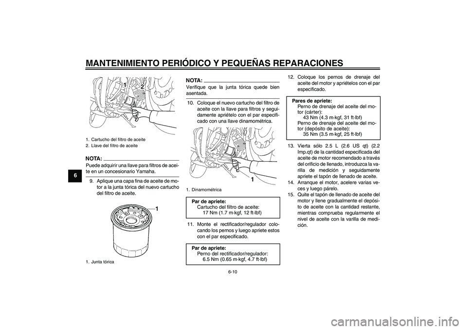 YAMAHA MT-01 2007 Manuale de Empleo (in Spanish) MANTENIMIENTO PERIÓDICO Y PEQUEÑAS REPARACIONES
6-10
6
NOTA:Puede adquirir una llave para filtros de acei-te en un concesionario Yamaha.
9. Aplique una capa fina de aceite de mo-
tor a la junta tór YAMAHA MT-01 2007 Manuale de Empleo (in Spanish) MANTENIMIENTO PERIÓDICO Y PEQUEÑAS REPARACIONES
6-10
6
NOTA:Puede adquirir una llave para filtros de acei-te en un concesionario Yamaha.
9. Aplique una capa fina de aceite de mo-
tor a la junta tór