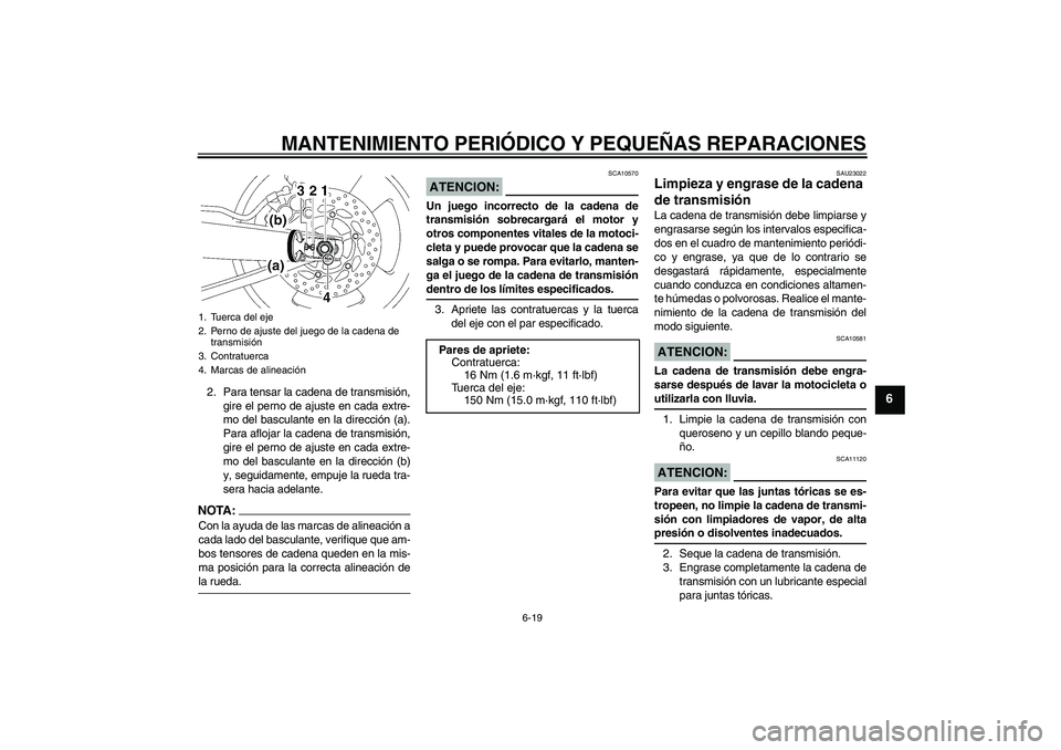 YAMAHA MT-01 2007 Manuale de Empleo (in Spanish) MANTENIMIENTO PERIÓDICO Y PEQUEÑAS REPARACIONES
6-19
6
2. Para tensar la cadena de transmisión,
gire el perno de ajuste en cada extre-
mo del basculante en la dirección (a).
Para aflojar la cadena YAMAHA MT-01 2007 Manuale de Empleo (in Spanish) MANTENIMIENTO PERIÓDICO Y PEQUEÑAS REPARACIONES
6-19
6
2. Para tensar la cadena de transmisión,
gire el perno de ajuste en cada extre-
mo del basculante en la dirección (a).
Para aflojar la cadena