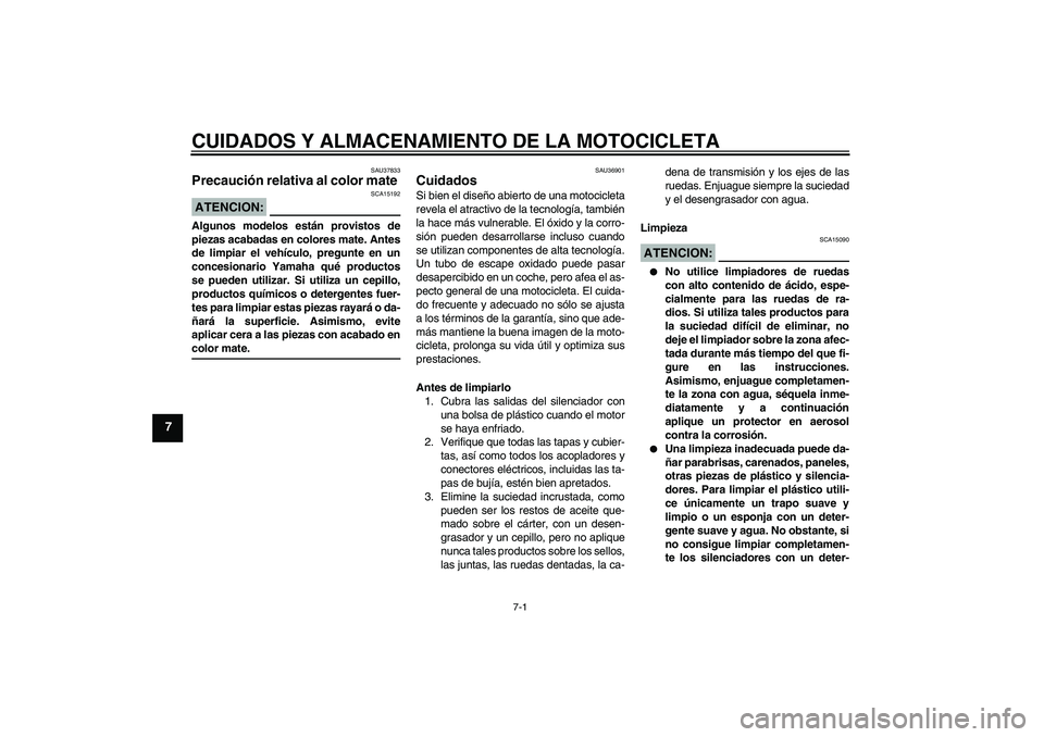 YAMAHA MT-01 2007 Manuale de Empleo (in Spanish) CUIDADOS Y ALMACENAMIENTO DE LA MOTOCICLETA
7-1
7
SAU37833
Precaución relativa al color mate ATENCION:
SCA15192
Algunos modelos están provistos de
piezas acabadas en colores mate. Antes
de limpiar e YAMAHA MT-01 2007 Manuale de Empleo (in Spanish) CUIDADOS Y ALMACENAMIENTO DE LA MOTOCICLETA
7-1
7
SAU37833
Precaución relativa al color mate ATENCION:
SCA15192
Algunos modelos están provistos de
piezas acabadas en colores mate. Antes
de limpiar e