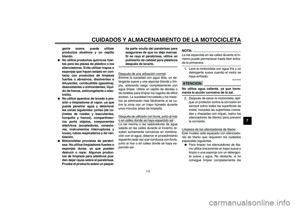 YAMAHA MT-01 2007 Manuale de Empleo (in Spanish) CUIDADOS Y ALMACENAMIENTO DE LA MOTOCICLETA
7-2
7
gente suave, puede utilizar
productos alcalinos y un cepillo
blando.
No utilice productos químicos fuer-
tes para las piezas de plástico o los
sil YAMAHA MT-01 2007 Manuale de Empleo (in Spanish) CUIDADOS Y ALMACENAMIENTO DE LA MOTOCICLETA
7-2
7
gente suave, puede utilizar
productos alcalinos y un cepillo
blando.
No utilice productos químicos fuer-
tes para las piezas de plástico o los
sil