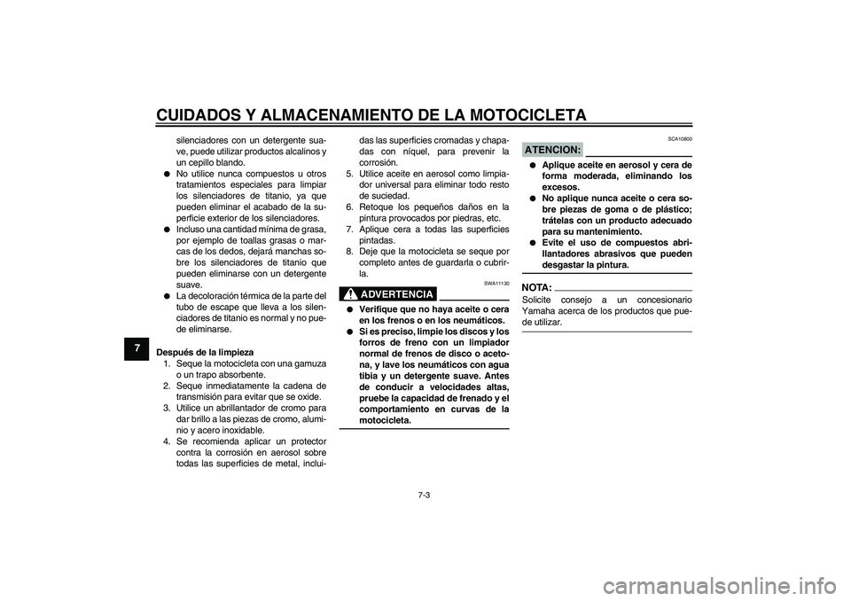 YAMAHA MT-01 2007 Manuale de Empleo (in Spanish) CUIDADOS Y ALMACENAMIENTO DE LA MOTOCICLETA
7-3
7
silenciadores con un detergente sua-
ve, puede utilizar productos alcalinos y
un cepillo blando.
No utilice nunca compuestos u otros
tratamientos es YAMAHA MT-01 2007 Manuale de Empleo (in Spanish) CUIDADOS Y ALMACENAMIENTO DE LA MOTOCICLETA
7-3
7
silenciadores con un detergente sua-
ve, puede utilizar productos alcalinos y
un cepillo blando.
No utilice nunca compuestos u otros
tratamientos es