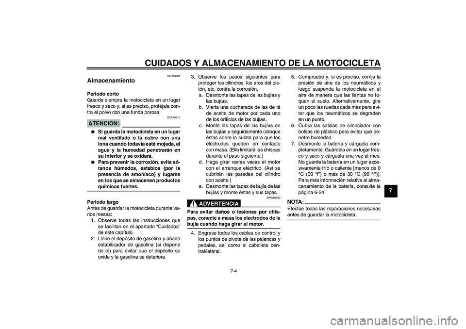 YAMAHA MT-01 2007 Manuale de Empleo (in Spanish) CUIDADOS Y ALMACENAMIENTO DE LA MOTOCICLETA
7-4
7
SAU26201
Almacenamiento Periodo corto
Guarde siempre la motocicleta en un lugar
fresco y seco y, si es preciso, protéjala con-
tra el polvo con una f YAMAHA MT-01 2007 Manuale de Empleo (in Spanish) CUIDADOS Y ALMACENAMIENTO DE LA MOTOCICLETA
7-4
7
SAU26201
Almacenamiento Periodo corto
Guarde siempre la motocicleta en un lugar
fresco y seco y, si es preciso, protéjala con-
tra el polvo con una f