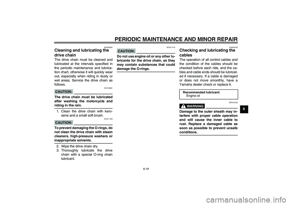 YAMAHA MT-01 2006  Owners Manual PERIODIC MAINTENANCE AND MINOR REPAIR
6-19
6
EAU23022
Cleaning and lubricating the 
drive chain The drive chain must be cleaned and
lubricated at the intervals specified in
the periodic maintenance an