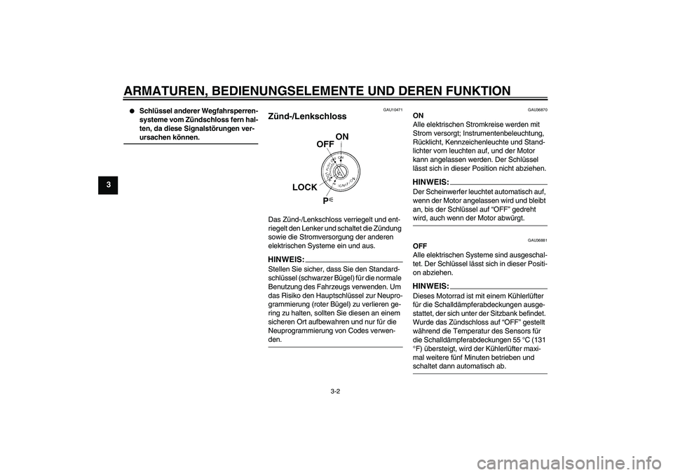 YAMAHA MT-01 2006 Betriebsanleitungen (in German) ARMATUREN, BEDIENUNGSELEMENTE UND DEREN FUNKTION
3-2
3
Schlüssel anderer Wegfahrsperren-
systeme vom Zündschloss fern hal-
ten, da diese Signalstörungen ver-ursachen können.
GAU10471
Zünd-/Lenk YAMAHA MT-01 2006 Betriebsanleitungen (in German) ARMATUREN, BEDIENUNGSELEMENTE UND DEREN FUNKTION
3-2
3
Schlüssel anderer Wegfahrsperren-
systeme vom Zündschloss fern hal-
ten, da diese Signalstörungen ver-ursachen können.
GAU10471
Zünd-/Lenk