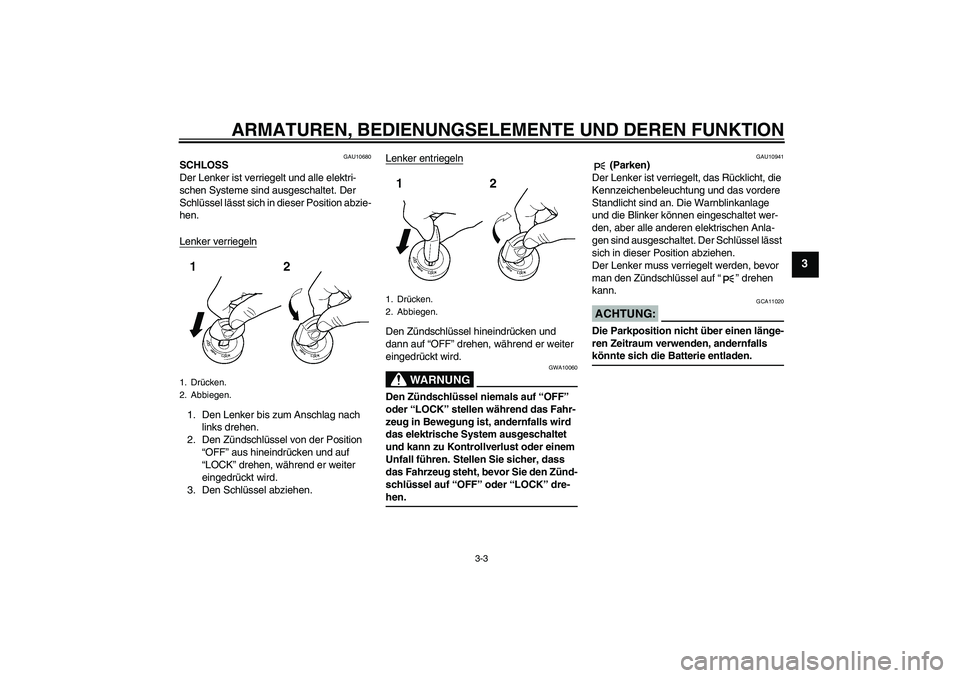 YAMAHA MT-01 2006 Betriebsanleitungen (in German) ARMATUREN, BEDIENUNGSELEMENTE UND DEREN FUNKTION
3-3
3
GAU10680
SCHLOSS
Der Lenker ist verriegelt und alle elektri-
schen Systeme sind ausgeschaltet. Der
Schlüssel lässt sich in dieser Position abz YAMAHA MT-01 2006 Betriebsanleitungen (in German) ARMATUREN, BEDIENUNGSELEMENTE UND DEREN FUNKTION
3-3
3
GAU10680
SCHLOSS
Der Lenker ist verriegelt und alle elektri-
schen Systeme sind ausgeschaltet. Der
Schlüssel lässt sich in dieser Position abz