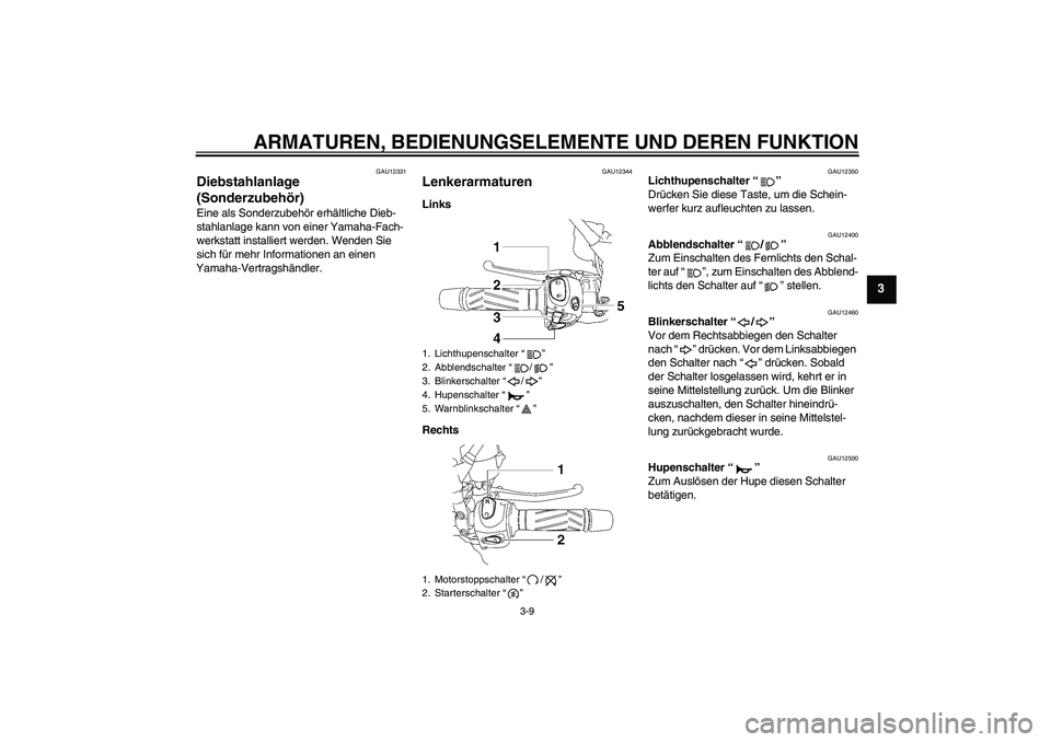 YAMAHA MT-01 2006 Betriebsanleitungen (in German) ARMATUREN, BEDIENUNGSELEMENTE UND DEREN FUNKTION
3-9
3
GAU12331
Diebstahlanlage
(Sonderzubehör) Eine als Sonderzubehör erhältliche Dieb-
stahlanlage kann von einer Yamaha-Fach-
werkstatt installie YAMAHA MT-01 2006 Betriebsanleitungen (in German) ARMATUREN, BEDIENUNGSELEMENTE UND DEREN FUNKTION
3-9
3
GAU12331
Diebstahlanlage
(Sonderzubehör) Eine als Sonderzubehör erhältliche Dieb-
stahlanlage kann von einer Yamaha-Fach-
werkstatt installie