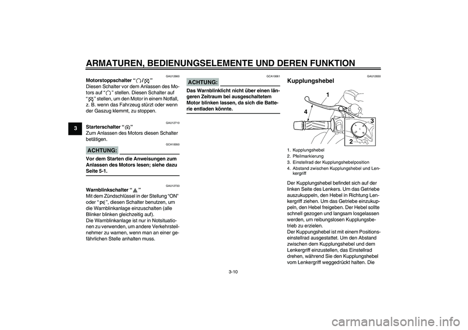 YAMAHA MT-01 2006 Betriebsanleitungen (in German) ARMATUREN, BEDIENUNGSELEMENTE UND DEREN FUNKTION
3-10
3
GAU12660
Motorstoppschalter “/”
Diesen Schalter vor dem Anlassen des Mo-
tors auf “” stellen. Diesen Schalter auf
“” stellen, um d YAMAHA MT-01 2006 Betriebsanleitungen (in German) ARMATUREN, BEDIENUNGSELEMENTE UND DEREN FUNKTION
3-10
3
GAU12660
Motorstoppschalter “/”
Diesen Schalter vor dem Anlassen des Mo-
tors auf “” stellen. Diesen Schalter auf
“” stellen, um d
