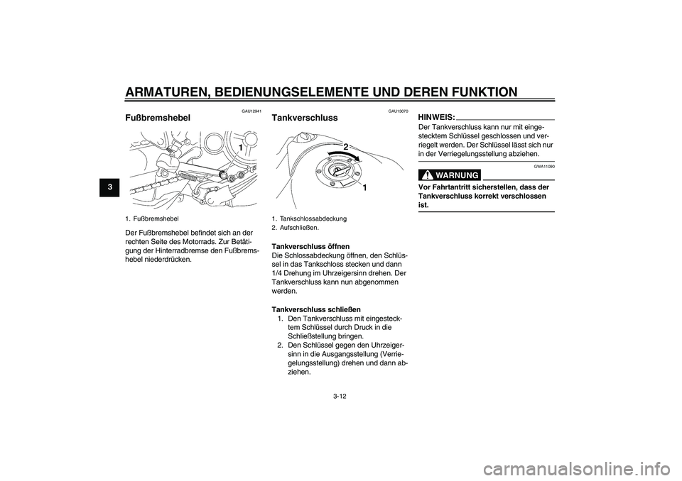 YAMAHA MT-01 2006 Betriebsanleitungen (in German) ARMATUREN, BEDIENUNGSELEMENTE UND DEREN FUNKTION
3-12
3
GAU12941
Fußbremshebel Der Fußbremshebel befindet sich an der
rechten Seite des Motorrads. Zur Betäti-
gung der Hinterradbremse den Fußbrem YAMAHA MT-01 2006 Betriebsanleitungen (in German) ARMATUREN, BEDIENUNGSELEMENTE UND DEREN FUNKTION
3-12
3
GAU12941
Fußbremshebel Der Fußbremshebel befindet sich an der
rechten Seite des Motorrads. Zur Betäti-
gung der Hinterradbremse den Fußbrem