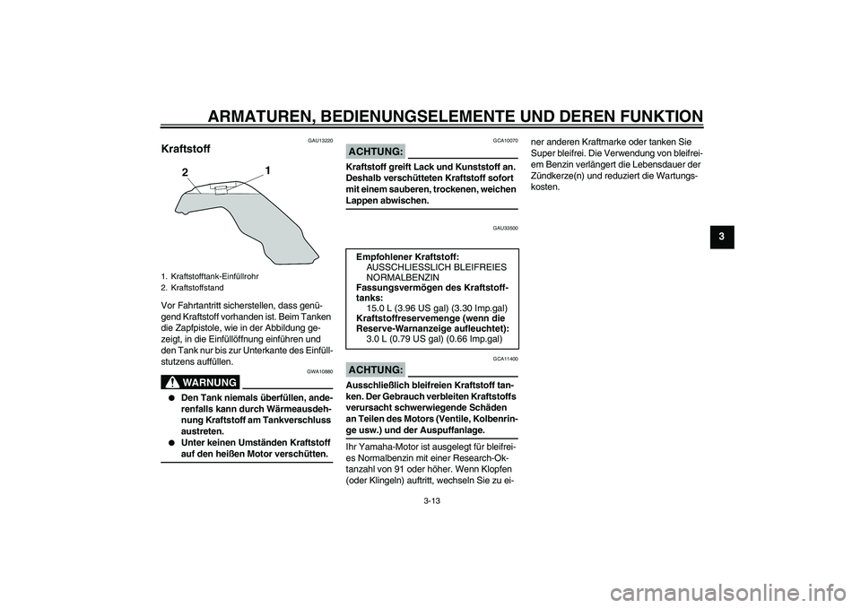 YAMAHA MT-01 2006 Betriebsanleitungen (in German) ARMATUREN, BEDIENUNGSELEMENTE UND DEREN FUNKTION
3-13
3
GAU13220
Kraftstoff Vor Fahrtantritt sicherstellen, dass genü-
gend Kraftstoff vorhanden ist. Beim Tanken
die Zapfpistole, wie in der Abbildun YAMAHA MT-01 2006 Betriebsanleitungen (in German) ARMATUREN, BEDIENUNGSELEMENTE UND DEREN FUNKTION
3-13
3
GAU13220
Kraftstoff Vor Fahrtantritt sicherstellen, dass genü-
gend Kraftstoff vorhanden ist. Beim Tanken
die Zapfpistole, wie in der Abbildun