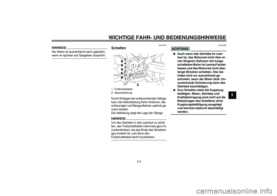 YAMAHA MT-01 2006 Betriebsanleitungen (in German) WICHTIGE FAHR- UND BEDIENUNGSHINWEISE
5-2
5
HINWEIS:Der Motor ist ausreichend warm gelaufen, wenn er spontan auf Gasgeben anspricht.
GAU16671
Schalten Durch Einlegen der entsprechenden Gänge
kann di YAMAHA MT-01 2006 Betriebsanleitungen (in German) WICHTIGE FAHR- UND BEDIENUNGSHINWEISE
5-2
5
HINWEIS:Der Motor ist ausreichend warm gelaufen, wenn er spontan auf Gasgeben anspricht.
GAU16671
Schalten Durch Einlegen der entsprechenden Gänge
kann di