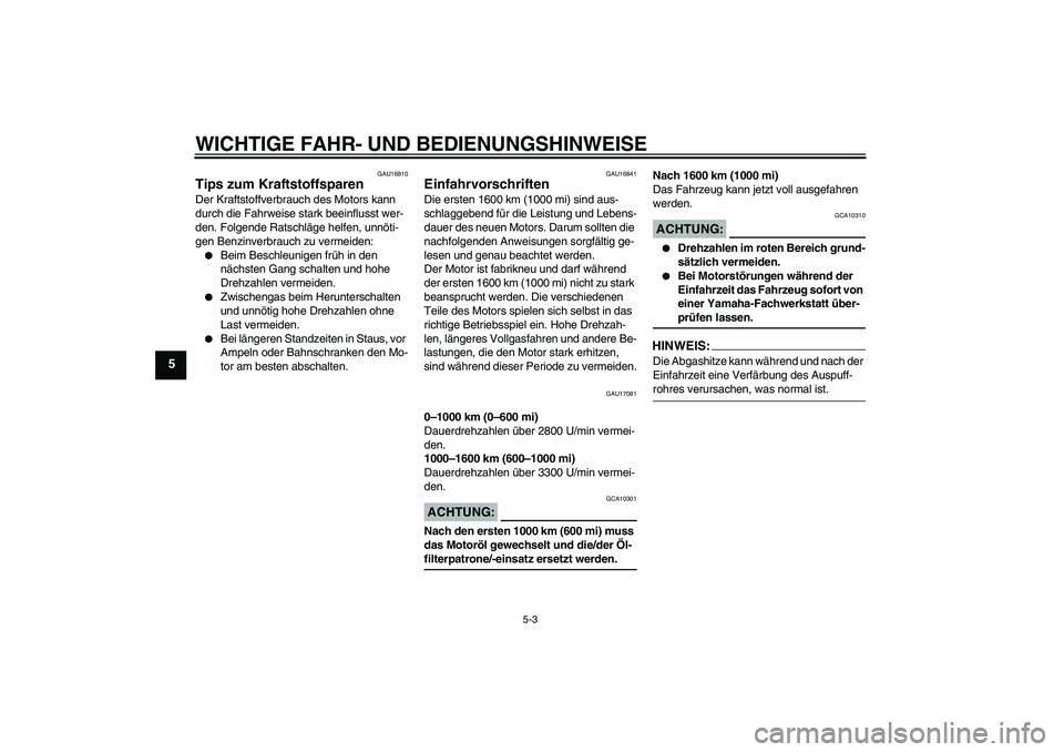 YAMAHA MT-01 2006 Betriebsanleitungen (in German) WICHTIGE FAHR- UND BEDIENUNGSHINWEISE
5-3
5
GAU16810
Tips zum Kraftstoffsparen Der Kraftstoffverbrauch des Motors kann
durch die Fahrweise stark beeinflusst wer-
den. Folgende Ratschläge helfen, unn YAMAHA MT-01 2006 Betriebsanleitungen (in German) WICHTIGE FAHR- UND BEDIENUNGSHINWEISE
5-3
5
GAU16810
Tips zum Kraftstoffsparen Der Kraftstoffverbrauch des Motors kann
durch die Fahrweise stark beeinflusst wer-
den. Folgende Ratschläge helfen, unn