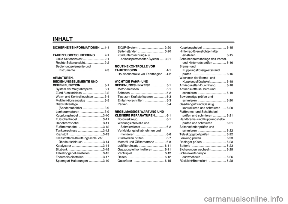 YAMAHA MT-01 2006 Betriebsanleitungen (in German) INHALTSICHERHEITSINFORMATIONEN ....1-1
FAHRZEUGBESCHREIBUNG ..........2-1
Linke Seitenansicht .........................2-1
Rechte Seitenansicht.......................2-2
Bedienungselemente und
Instru YAMAHA MT-01 2006 Betriebsanleitungen (in German) INHALTSICHERHEITSINFORMATIONEN ....1-1
FAHRZEUGBESCHREIBUNG ..........2-1
Linke Seitenansicht .........................2-1
Rechte Seitenansicht.......................2-2
Bedienungselemente und
Instru