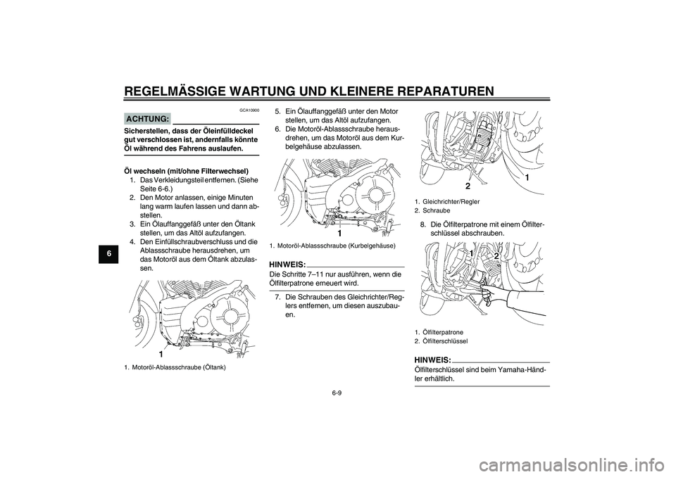 YAMAHA MT-01 2006 Betriebsanleitungen (in German) REGELMÄSSIGE WARTUNG UND KLEINERE REPARATUREN
6-9
6
ACHTUNG:
GCA10900
Sicherstellen, dass der Öleinfülldeckel
gut verschlossen ist, andernfalls könnte Öl während des Fahrens auslaufen.
Öl wech YAMAHA MT-01 2006 Betriebsanleitungen (in German) REGELMÄSSIGE WARTUNG UND KLEINERE REPARATUREN
6-9
6
ACHTUNG:
GCA10900
Sicherstellen, dass der Öleinfülldeckel
gut verschlossen ist, andernfalls könnte Öl während des Fahrens auslaufen.
Öl wech