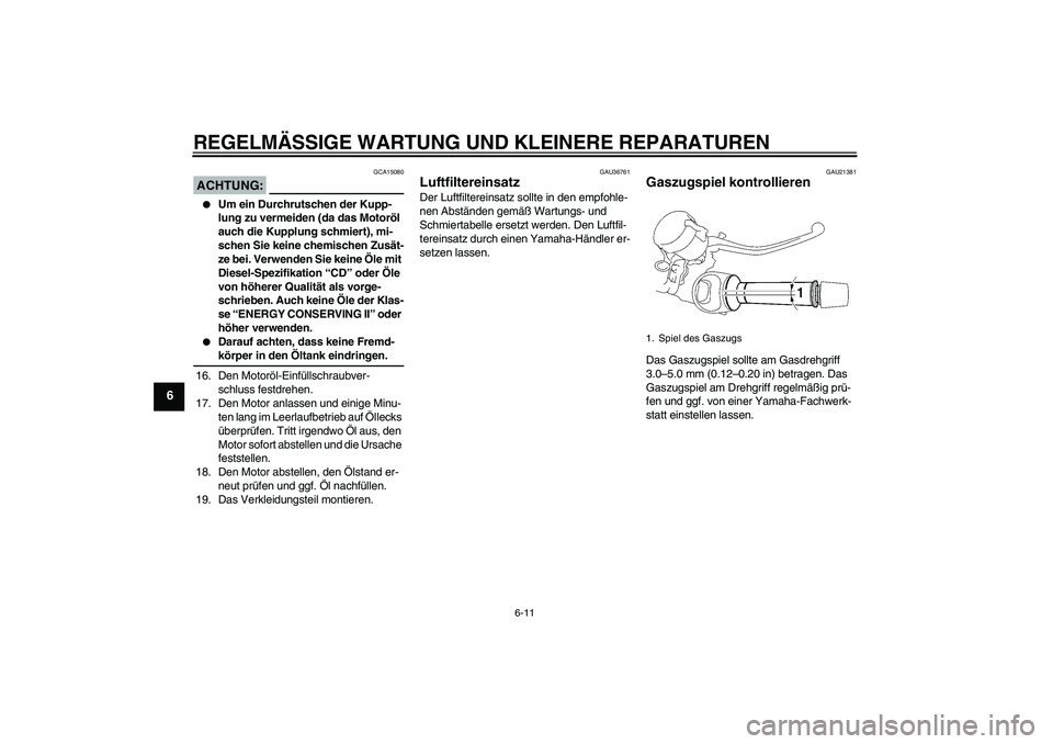 YAMAHA MT-01 2006 Betriebsanleitungen (in German) REGELMÄSSIGE WARTUNG UND KLEINERE REPARATUREN
6-11
6
ACHTUNG:
GCA15080
Um ein Durchrutschen der Kupp-
lung zu vermeiden (da das Motoröl
auch die Kupplung schmiert), mi-
schen Sie keine chemischen YAMAHA MT-01 2006 Betriebsanleitungen (in German) REGELMÄSSIGE WARTUNG UND KLEINERE REPARATUREN
6-11
6
ACHTUNG:
GCA15080
Um ein Durchrutschen der Kupp-
lung zu vermeiden (da das Motoröl
auch die Kupplung schmiert), mi-
schen Sie keine chemischen