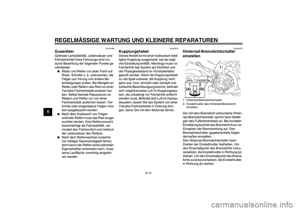 YAMAHA MT-01 2006 Betriebsanleitungen (in German) REGELMÄSSIGE WARTUNG UND KLEINERE REPARATUREN
6-15
6
GAU21960
Gussräder Optimale Lenkstabilität, Lebensdauer und
Fahrsicherheit Ihres Fahrzeugs sind nur
durch Beachtung der folgenden Punkte ge-
w YAMAHA MT-01 2006 Betriebsanleitungen (in German) REGELMÄSSIGE WARTUNG UND KLEINERE REPARATUREN
6-15
6
GAU21960
Gussräder Optimale Lenkstabilität, Lebensdauer und
Fahrsicherheit Ihres Fahrzeugs sind nur
durch Beachtung der folgenden Punkte ge-
w