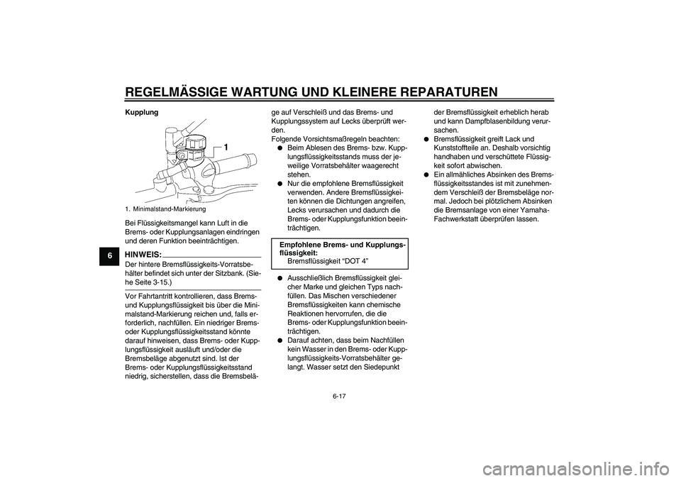YAMAHA MT-01 2006 Betriebsanleitungen (in German) REGELMÄSSIGE WARTUNG UND KLEINERE REPARATUREN
6-17
6
Kupplung
Bei Flüssigkeitsmangel kann Luft in die
Brems- oder Kupplungsanlagen eindringen
und deren Funktion beeinträchtigen.HINWEIS:Der hinter YAMAHA MT-01 2006 Betriebsanleitungen (in German) REGELMÄSSIGE WARTUNG UND KLEINERE REPARATUREN
6-17
6
Kupplung
Bei Flüssigkeitsmangel kann Luft in die
Brems- oder Kupplungsanlagen eindringen
und deren Funktion beeinträchtigen.HINWEIS:Der hinter