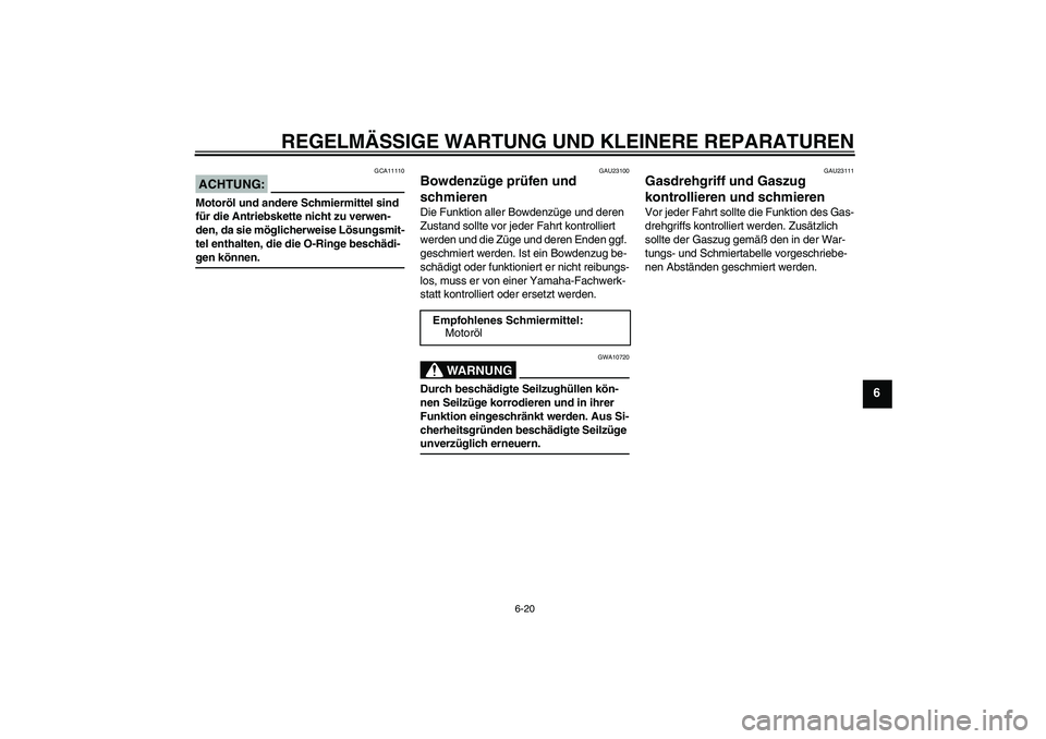 YAMAHA MT-01 2006 Betriebsanleitungen (in German) REGELMÄSSIGE WARTUNG UND KLEINERE REPARATUREN
6-20
6
ACHTUNG:
GCA11110
Motoröl und andere Schmiermittel sind
für die Antriebskette nicht zu verwen-
den, da sie möglicherweise Lösungsmit-
tel ent YAMAHA MT-01 2006 Betriebsanleitungen (in German) REGELMÄSSIGE WARTUNG UND KLEINERE REPARATUREN
6-20
6
ACHTUNG:
GCA11110
Motoröl und andere Schmiermittel sind
für die Antriebskette nicht zu verwen-
den, da sie möglicherweise Lösungsmit-
tel ent