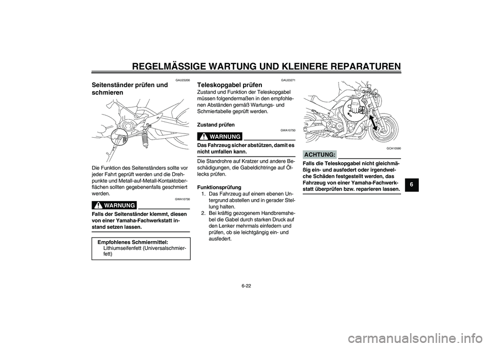 YAMAHA MT-01 2006 Betriebsanleitungen (in German) REGELMÄSSIGE WARTUNG UND KLEINERE REPARATUREN
6-22
6
GAU23200
Seitenständer prüfen und
schmieren Die Funktion des Seitenständers sollte vor
jeder Fahrt geprüft werden und die Dreh-
punkte und M YAMAHA MT-01 2006 Betriebsanleitungen (in German) REGELMÄSSIGE WARTUNG UND KLEINERE REPARATUREN
6-22
6
GAU23200
Seitenständer prüfen und
schmieren Die Funktion des Seitenständers sollte vor
jeder Fahrt geprüft werden und die Dreh-
punkte und M