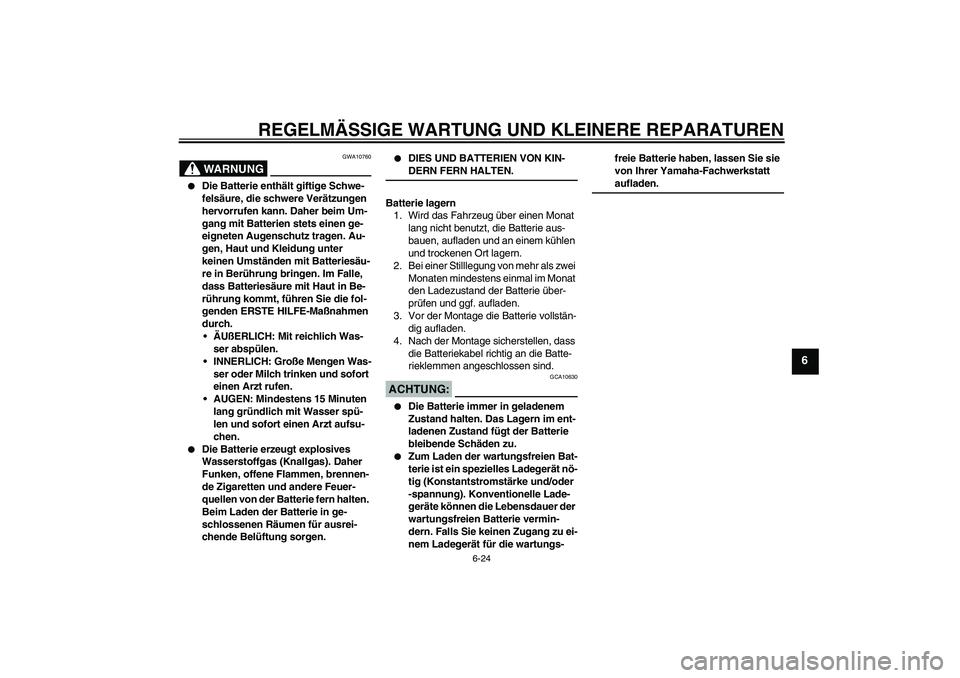 YAMAHA MT-01 2006 Betriebsanleitungen (in German) REGELMÄSSIGE WARTUNG UND KLEINERE REPARATUREN
6-24
6
WARNUNG
GWA10760
Die Batterie enthält giftige Schwe-
felsäure, die schwere Verätzungen
hervorrufen kann. Daher beim Um-
gang mit Batterien s YAMAHA MT-01 2006 Betriebsanleitungen (in German) REGELMÄSSIGE WARTUNG UND KLEINERE REPARATUREN
6-24
6
WARNUNG
GWA10760
Die Batterie enthält giftige Schwe-
felsäure, die schwere Verätzungen
hervorrufen kann. Daher beim Um-
gang mit Batterien s