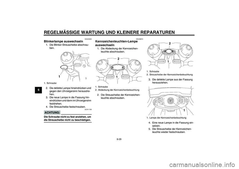 YAMAHA MT-01 2006  Betriebsanleitungen (in German) REGELMÄSSIGE WARTUNG UND KLEINERE REPARATUREN
6-29
6
GAU24202
Blinkerlampe auswechseln 1. Die Blinker-Streuscheibe abschrau-
ben.
2. Die defekte Lampe hineindrücken und 
gegen den Uhrzeigersinn hera