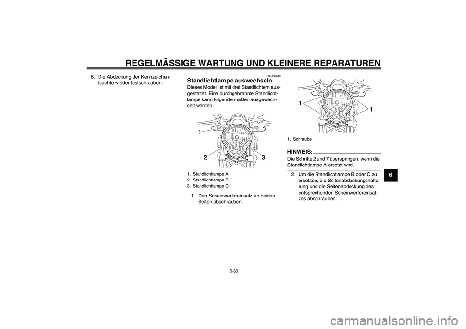 YAMAHA MT-01 2006  Betriebsanleitungen (in German) REGELMÄSSIGE WARTUNG UND KLEINERE REPARATUREN
6-30
6
6. Die Abdeckung der Kennzeichen-
leuchte wieder festschrauben.
GAU36840
Standlichtlampe auswechseln Dieses Modell ist mit drei Standlichtern aus-