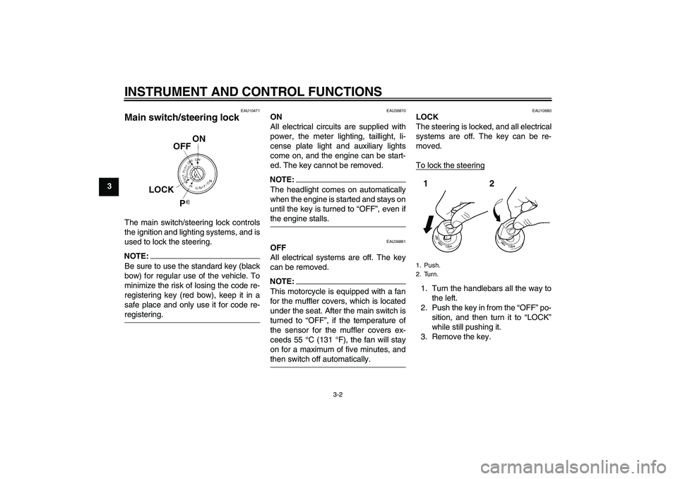 YAMAHA MT-01 2005  Owners Manual INSTRUMENT AND CONTROL FUNCTIONS
3-2
3
EAU10471
Main switch/steering lock The main switch/steering lock controls
the ignition and lighting systems, and is
used to lock the steering.NOTE:Be sure to use