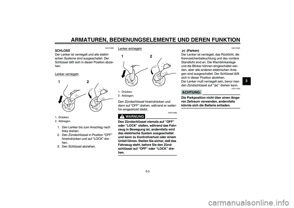 YAMAHA MT-01 2005 Betriebsanleitungen (in German) ARMATUREN, BEDIENUNGSELEMENTE UND DEREN FUNKTION
3-3
3
GAU10680
SCHLOSS
Der Lenker ist verriegelt und alle elektri-
schen Systeme sind ausgeschaltet. Der
Schlüssel läßt sich in dieser Position abz YAMAHA MT-01 2005 Betriebsanleitungen (in German) ARMATUREN, BEDIENUNGSELEMENTE UND DEREN FUNKTION
3-3
3
GAU10680
SCHLOSS
Der Lenker ist verriegelt und alle elektri-
schen Systeme sind ausgeschaltet. Der
Schlüssel läßt sich in dieser Position abz