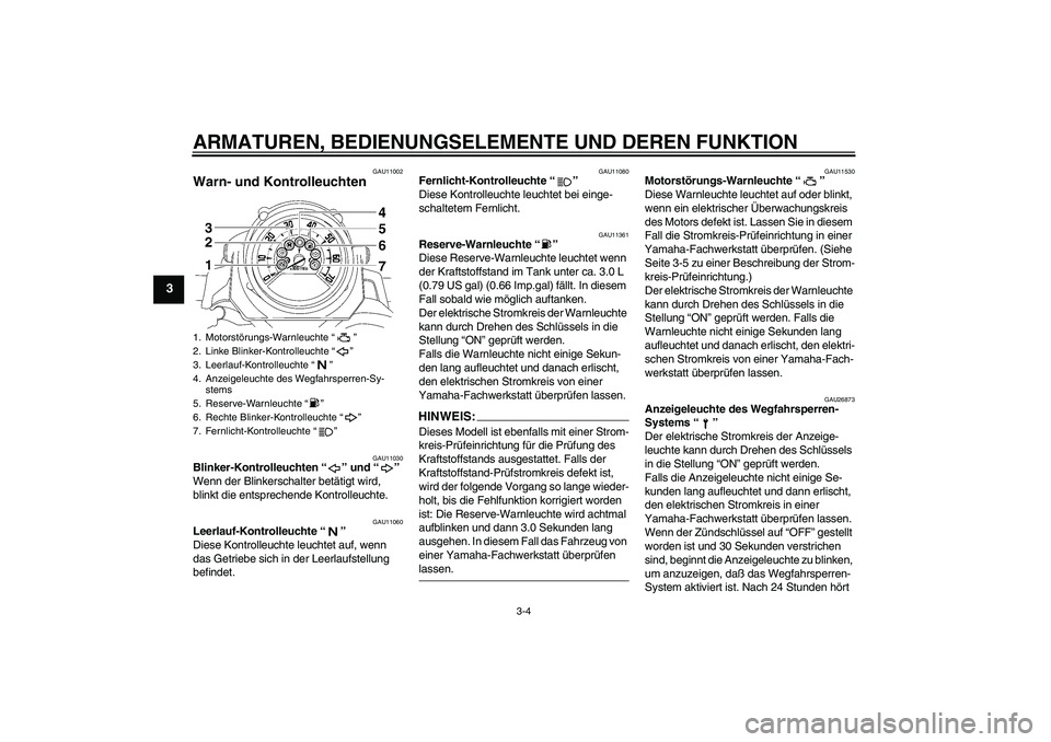 YAMAHA MT-01 2005 Betriebsanleitungen (in German) ARMATUREN, BEDIENUNGSELEMENTE UND DEREN FUNKTION
3-4
3
GAU11002
Warn- und Kontrolleuchten
GAU11030
Blinker-Kontrolleuchten “” und “”
Wenn der Blinkerschalter betätigt wird,
blinkt die ents YAMAHA MT-01 2005 Betriebsanleitungen (in German) ARMATUREN, BEDIENUNGSELEMENTE UND DEREN FUNKTION
3-4
3
GAU11002
Warn- und Kontrolleuchten
GAU11030
Blinker-Kontrolleuchten “” und “”
Wenn der Blinkerschalter betätigt wird,
blinkt die ents