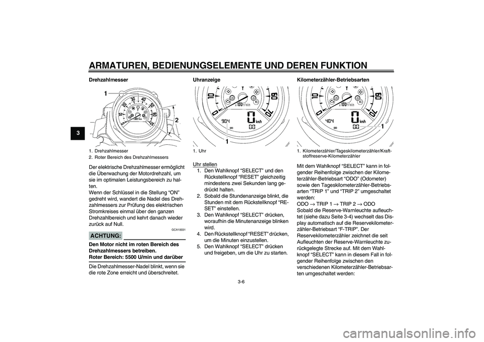 YAMAHA MT-01 2005 Betriebsanleitungen (in German) ARMATUREN, BEDIENUNGSELEMENTE UND DEREN FUNKTION
3-6
3
Drehzahlmesser
Der elektrische Drehzahlmesser ermöglicht
die Überwachung der Motordrehzahl, um
sie im optimalen Leistungsbereich zu hal-
ten. YAMAHA MT-01 2005 Betriebsanleitungen (in German) ARMATUREN, BEDIENUNGSELEMENTE UND DEREN FUNKTION
3-6
3
Drehzahlmesser
Der elektrische Drehzahlmesser ermöglicht
die Überwachung der Motordrehzahl, um
sie im optimalen Leistungsbereich zu hal-
ten.