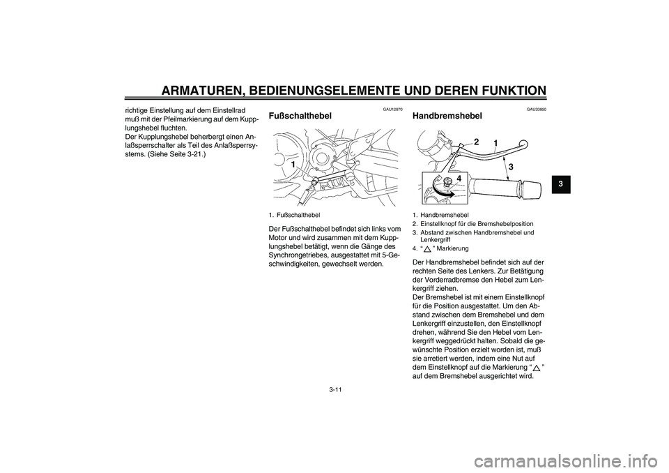 YAMAHA MT-01 2005 Betriebsanleitungen (in German) ARMATUREN, BEDIENUNGSELEMENTE UND DEREN FUNKTION
3-11
3
richtige Einstellung auf dem Einstellrad
muß mit der Pfeilmarkierung auf dem Kupp-
lungshebel fluchten.
Der Kupplungshebel beherbergt einen An YAMAHA MT-01 2005 Betriebsanleitungen (in German) ARMATUREN, BEDIENUNGSELEMENTE UND DEREN FUNKTION
3-11
3
richtige Einstellung auf dem Einstellrad
muß mit der Pfeilmarkierung auf dem Kupp-
lungshebel fluchten.
Der Kupplungshebel beherbergt einen An