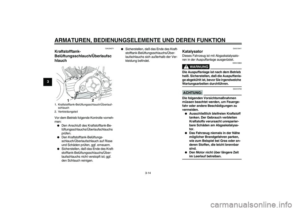 YAMAHA MT-01 2005 Betriebsanleitungen (in German) ARMATUREN, BEDIENUNGSELEMENTE UND DEREN FUNKTION
3-14
3
GAU34071
Kraftstofftank-
Belüftungsschlauch/Überlaufsc
hlauch Vor dem Betrieb folgende Kontrolle vorneh-
men:
Den Anschluß des Kraftstofftan YAMAHA MT-01 2005 Betriebsanleitungen (in German) ARMATUREN, BEDIENUNGSELEMENTE UND DEREN FUNKTION
3-14
3
GAU34071
Kraftstofftank-
Belüftungsschlauch/Überlaufsc
hlauch Vor dem Betrieb folgende Kontrolle vorneh-
men:
Den Anschluß des Kraftstofftan