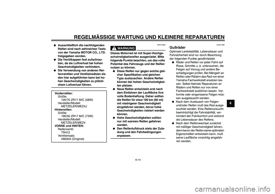 YAMAHA MT-01 2005 Betriebsanleitungen (in German) REGELMÄSSIGE WARTUNG UND KLEINERE REPARATUREN
6-14
6
Ausschließlich die nachfolgenden
Reifen sind nach zahlreichen Tests
von der Yamaha MOTOR CO., LTD.
freigegeben worden.
Die Ventilkappen fe YAMAHA MT-01 2005 Betriebsanleitungen (in German) REGELMÄSSIGE WARTUNG UND KLEINERE REPARATUREN
6-14
6
Ausschließlich die nachfolgenden
Reifen sind nach zahlreichen Tests
von der Yamaha MOTOR CO., LTD.
freigegeben worden.
Die Ventilkappen fe