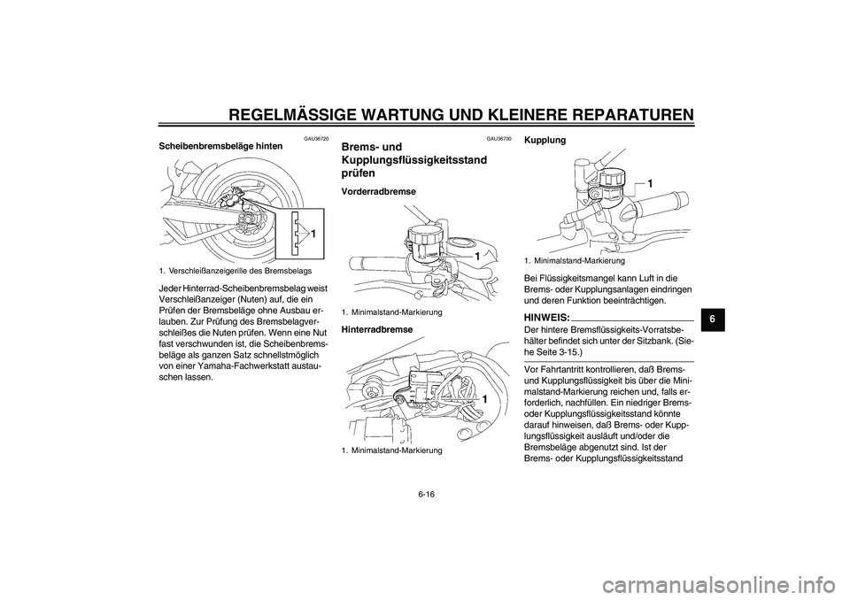 YAMAHA MT-01 2005 Betriebsanleitungen (in German) REGELMÄSSIGE WARTUNG UND KLEINERE REPARATUREN
6-16
6
GAU36720
Scheibenbremsbeläge hinten
Jeder Hinterrad-Scheibenbremsbelag weist
Verschleißanzeiger (Nuten) auf, die ein
Prüfen der Bremsbeläge YAMAHA MT-01 2005 Betriebsanleitungen (in German) REGELMÄSSIGE WARTUNG UND KLEINERE REPARATUREN
6-16
6
GAU36720
Scheibenbremsbeläge hinten
Jeder Hinterrad-Scheibenbremsbelag weist
Verschleißanzeiger (Nuten) auf, die ein
Prüfen der Bremsbeläge