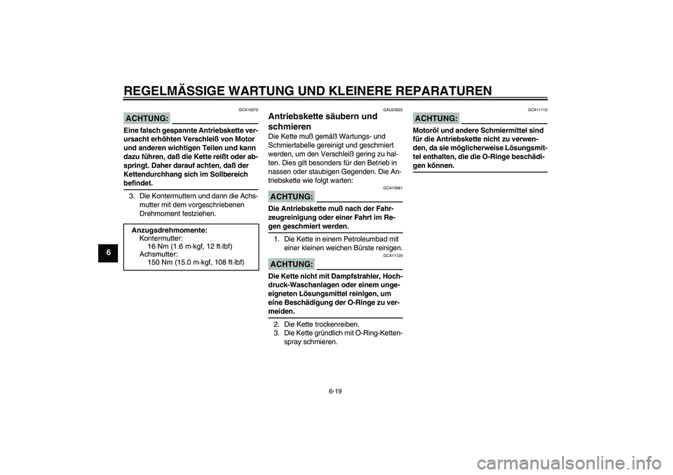 YAMAHA MT-01 2005 Betriebsanleitungen (in German) REGELMÄSSIGE WARTUNG UND KLEINERE REPARATUREN
6-19
6
ACHTUNG:
GCA10570
Eine falsch gespannte Antriebskette ver-
ursacht erhöhten Verschleiß von Motor
und anderen wichtigen Teilen und kann
dazu f YAMAHA MT-01 2005 Betriebsanleitungen (in German) REGELMÄSSIGE WARTUNG UND KLEINERE REPARATUREN
6-19
6
ACHTUNG:
GCA10570
Eine falsch gespannte Antriebskette ver-
ursacht erhöhten Verschleiß von Motor
und anderen wichtigen Teilen und kann
dazu f