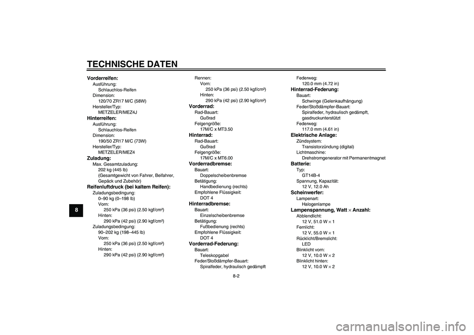 YAMAHA MT-01 2005 Betriebsanleitungen (in German) TECHNISCHE DATEN
8-2
8
Vorderreifen:Ausführung:
Schlauchlos-Reifen
Dimension:
120/70 ZR17 M/C (58W)
Hersteller/Typ:
METZELER/MEZ4JHinterreifen:Ausführung:
Schlauchlos-Reifen
Dimension:
190/50 ZR17 M YAMAHA MT-01 2005 Betriebsanleitungen (in German) TECHNISCHE DATEN
8-2
8
Vorderreifen:Ausführung:
Schlauchlos-Reifen
Dimension:
120/70 ZR17 M/C (58W)
Hersteller/Typ:
METZELER/MEZ4JHinterreifen:Ausführung:
Schlauchlos-Reifen
Dimension:
190/50 ZR17 M