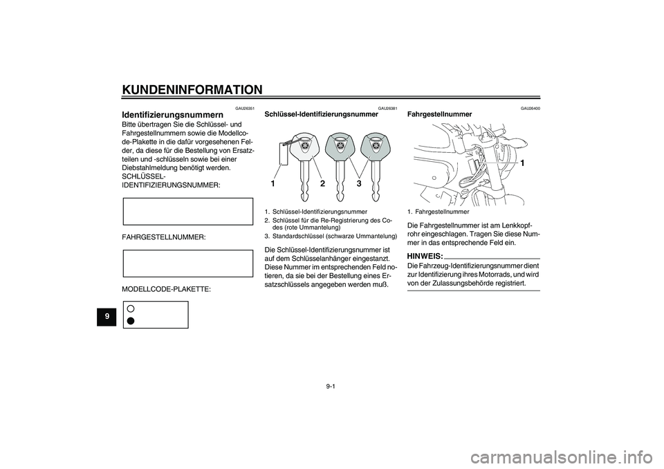 YAMAHA MT-01 2005 Betriebsanleitungen (in German) KUNDENINFORMATION
9-1
9
GAU26351
Identifizierungsnummern Bitte übertragen Sie die Schlüssel- und
Fahrgestellnummern sowie die Modellco-
de-Plakette in die dafür vorgesehenen Fel-
der, da diese fü YAMAHA MT-01 2005 Betriebsanleitungen (in German) KUNDENINFORMATION
9-1
9
GAU26351
Identifizierungsnummern Bitte übertragen Sie die Schlüssel- und
Fahrgestellnummern sowie die Modellco-
de-Plakette in die dafür vorgesehenen Fel-
der, da diese fü