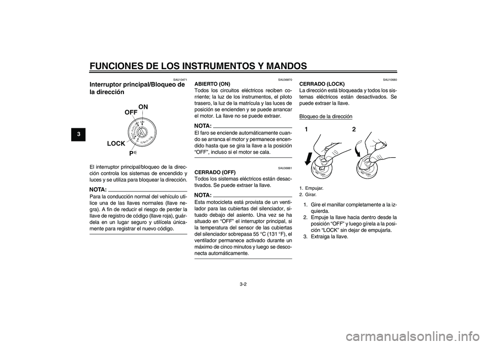 YAMAHA MT-01 2005 Manuale de Empleo (in Spanish) FUNCIONES DE LOS INSTRUMENTOS Y MANDOS
3-2
3
SAU10471
Interruptor principal/Bloqueo de
la dirección El interruptor principal/bloqueo de la direc-
ción controla los sistemas de encendido y
luces y s YAMAHA MT-01 2005 Manuale de Empleo (in Spanish) FUNCIONES DE LOS INSTRUMENTOS Y MANDOS
3-2
3
SAU10471
Interruptor principal/Bloqueo de
la dirección El interruptor principal/bloqueo de la direc-
ción controla los sistemas de encendido y
luces y s