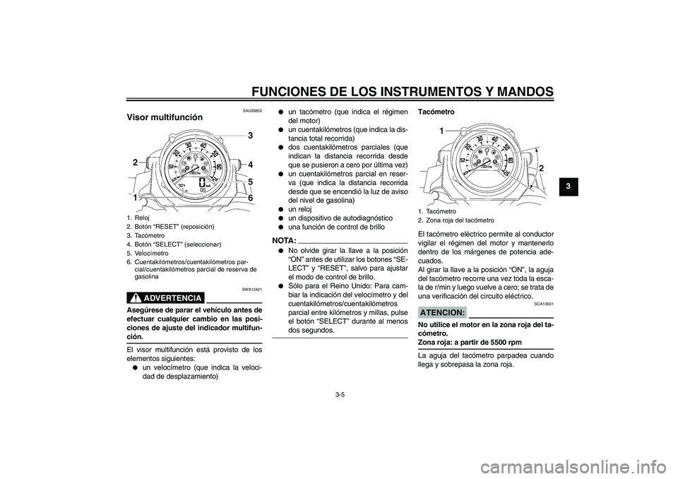 YAMAHA MT-01 2005 Manuale de Empleo (in Spanish) FUNCIONES DE LOS INSTRUMENTOS Y MANDOS
3-5
3
SAU36852
Visor multifunción
ADVERTENCIA
SWA12421
Asegúrese de parar el vehículo antes de
efectuar cualquier cambio en las posi-
ciones de ajuste del in YAMAHA MT-01 2005 Manuale de Empleo (in Spanish) FUNCIONES DE LOS INSTRUMENTOS Y MANDOS
3-5
3
SAU36852
Visor multifunción
ADVERTENCIA
SWA12421
Asegúrese de parar el vehículo antes de
efectuar cualquier cambio en las posi-
ciones de ajuste del in